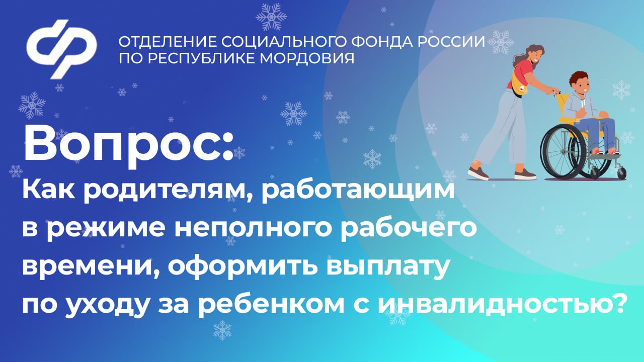 ❓Как родителям детей с инвалидностью, работающим в режиме неполного рабочего времени, оформить выплату по уходу?.